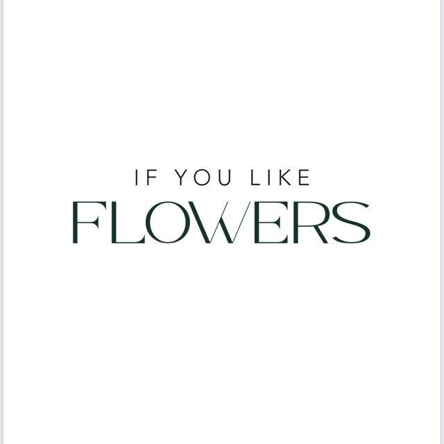 IF YOU LIKE FLOWERS