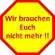 Wir brauchen Euch nicht mehr !!