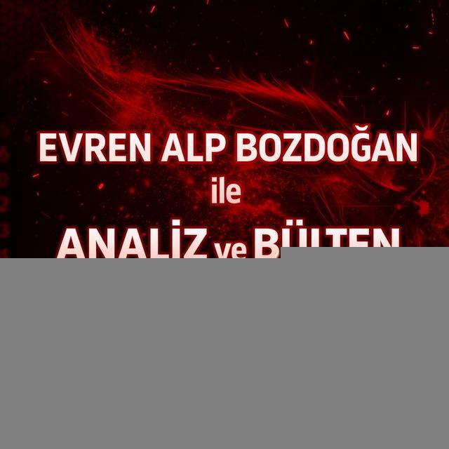 🛑 Evren Alp Bozdoğan ile ANALİZ ve BÜLTEN