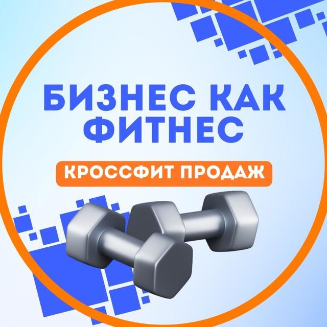 БИЗНЕС как ФИТНЕС. Кроссфит продаж🏋️‍♀️