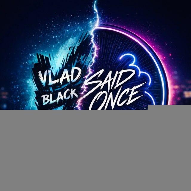 Vlad Black / Said Once