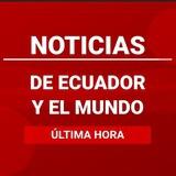 NOTICIAS DE ECUADOR Y EL MUNDO