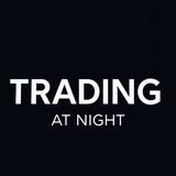 TRADING AT NIGHT 🌓