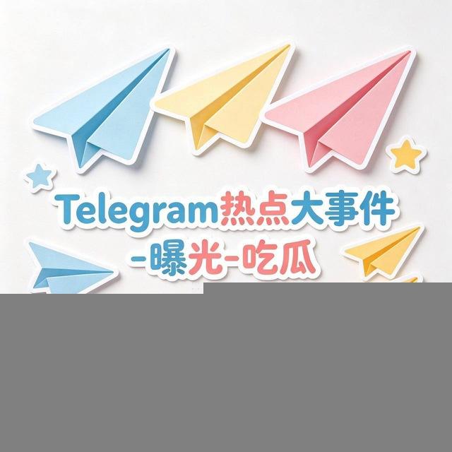 Telegram热点大事件-曝光-吃瓜