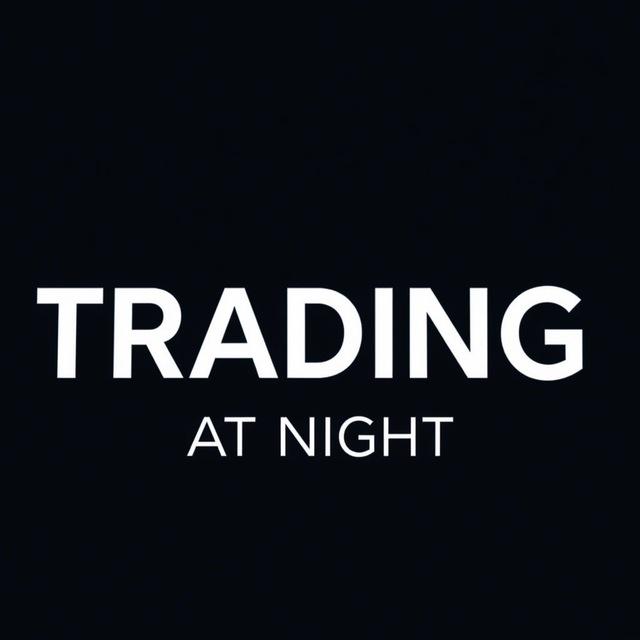 TRADING AT NIGHT 🌓