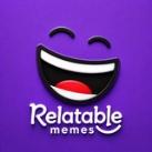 Relatable Memes ™