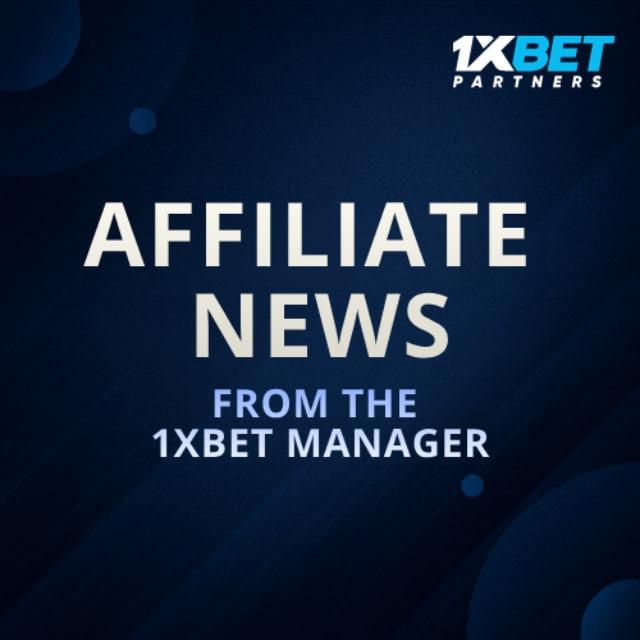 Affiliate news from the 1xBet manager
