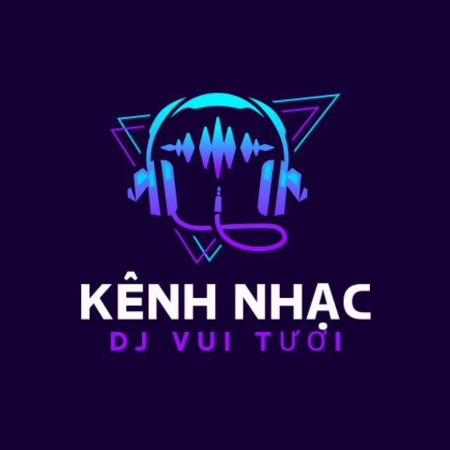 KÊNH NHẠC DJ VUI TƯƠI ✈️