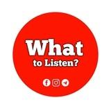 What to Listen?