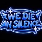WE D!E IN SILENCE