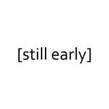 [still early]