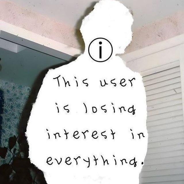 This user is losing interest in everything