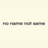 NO NAME NOT SAME