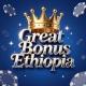 GREAT BONUSES ETHIOPIA