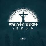 Christ Life Reflection || የክርስቶስ ሕይወት ነጸብራቅ