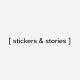 [ stickers & stories ]