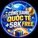 CỔNG GAME QUỐC TẾ + 58K FREE 🎁