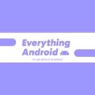 Everything Android| OFFICIAL