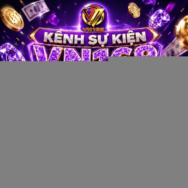 KÊNH SỰ KIỆN VN168 - ƯU ĐÃI NGƯỜI CHƠI