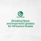 Breaking News and Important Updates for Africans in Russia by E-Solutions.