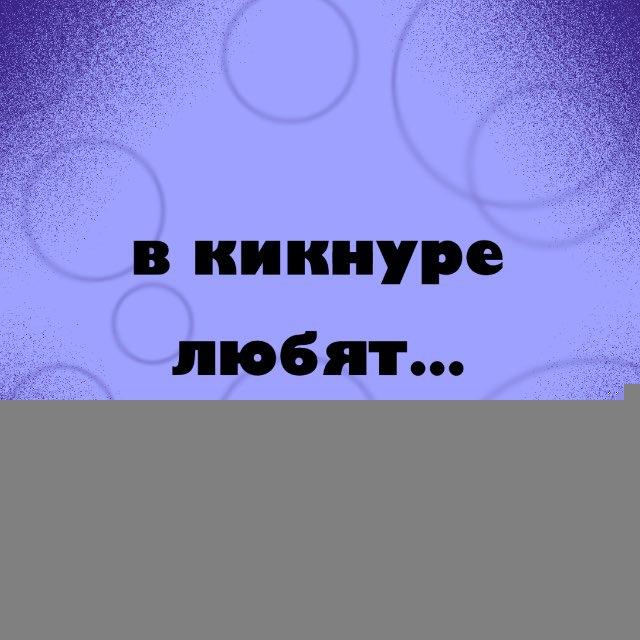 в кикнуре любят….
