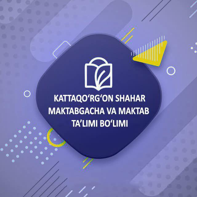 KATTAQO‘RG‘ON SHAHAR MAKTABGACHA VA MAKTAB TA’LIMI BO‘LIMI | Rasmiy kanali🏫