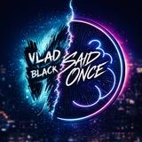 Vlad Black / Said Once