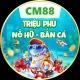 CM88 - TRIỆU PHÚ NỔ HŨ - BẮN CÁ