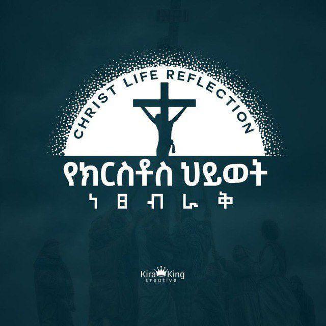 Christ Life Reflection || የክርስቶስ ሕይወት ነጸብራቅ