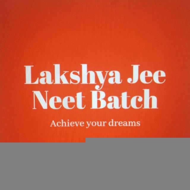 LAKSHYA BATCH JEE NEET LECTURE