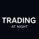 TRADING AT NIGHT 🌓
